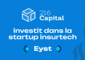 216 Capital investit dans la startup EYST, l’InsurTech qui accélère l’indemnisation instantanée dans l’assurance